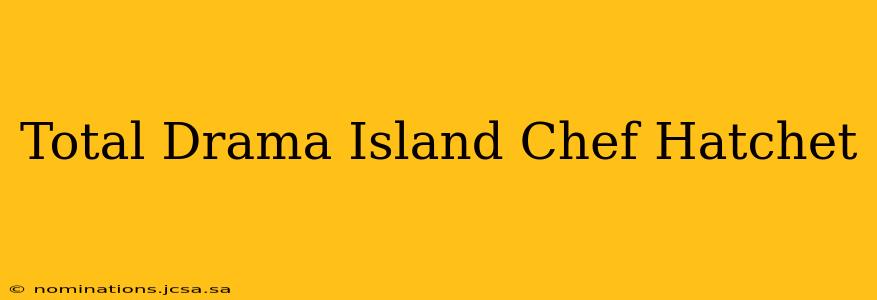 Total Drama Island Chef Hatchet