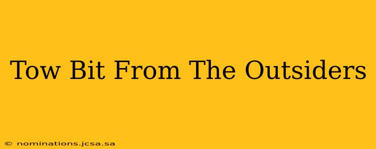 Tow Bit From The Outsiders