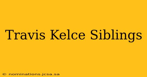 Travis Kelce Siblings