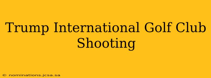 Trump International Golf Club Shooting