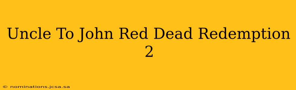 Uncle To John Red Dead Redemption 2