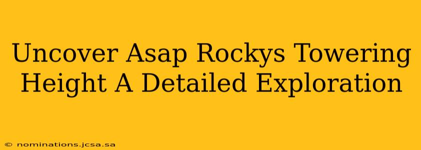 Uncover Asap Rockys Towering Height A Detailed Exploration
