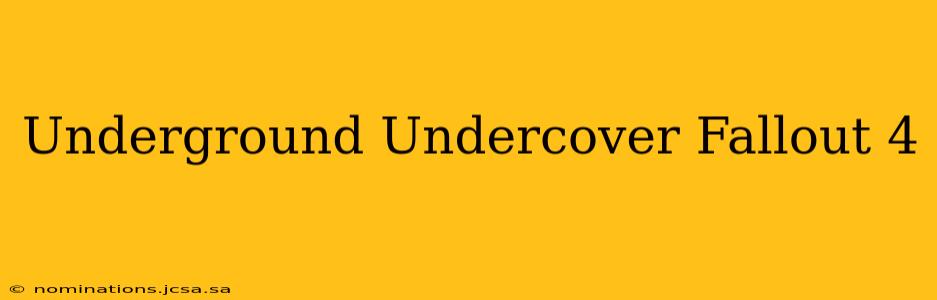 Underground Undercover Fallout 4
