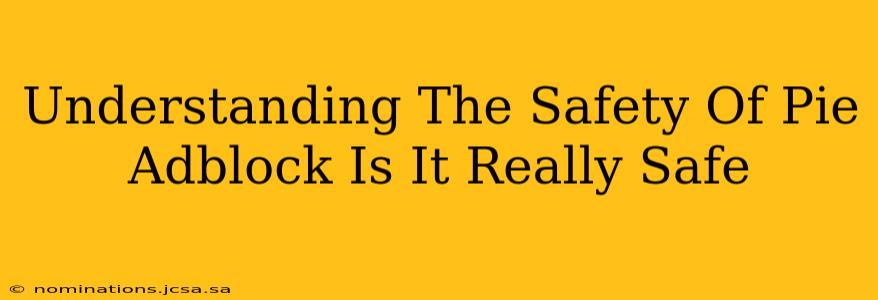 Understanding The Safety Of Pie Adblock Is It Really Safe