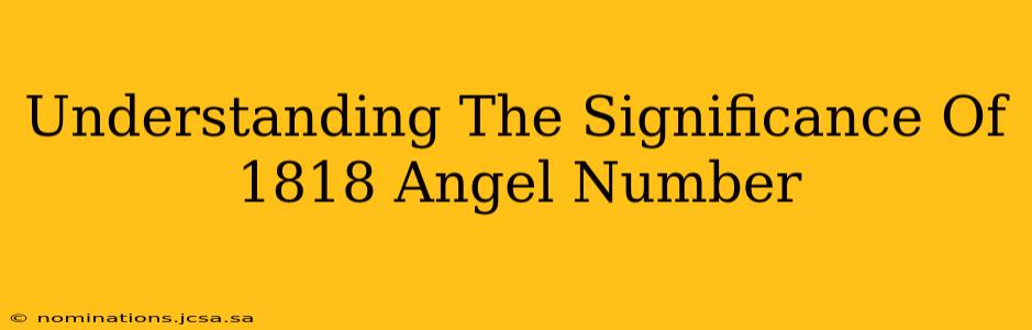 Understanding The Significance Of 1818 Angel Number
