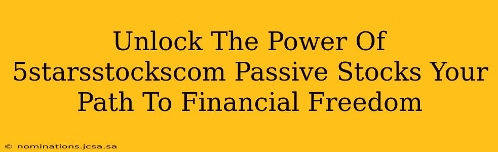Unlock The Power Of 5starsstockscom Passive Stocks Your Path To Financial Freedom