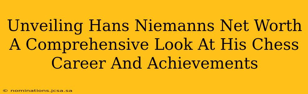 Unveiling Hans Niemanns Net Worth A Comprehensive Look At His Chess Career And Achievements