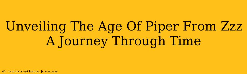 Unveiling The Age Of Piper From Zzz A Journey Through Time