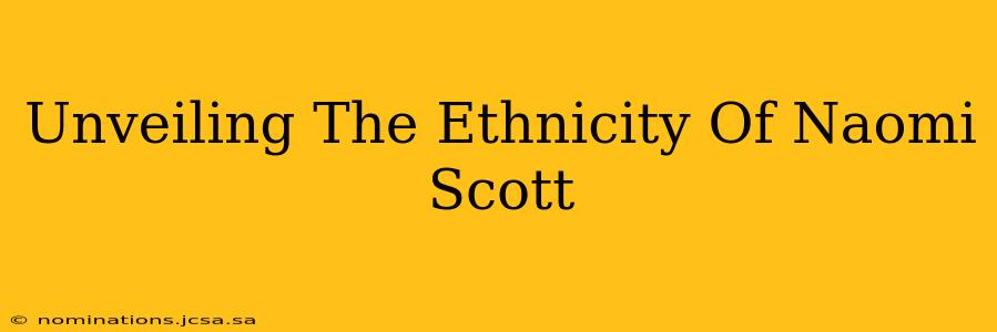 Unveiling The Ethnicity Of Naomi Scott