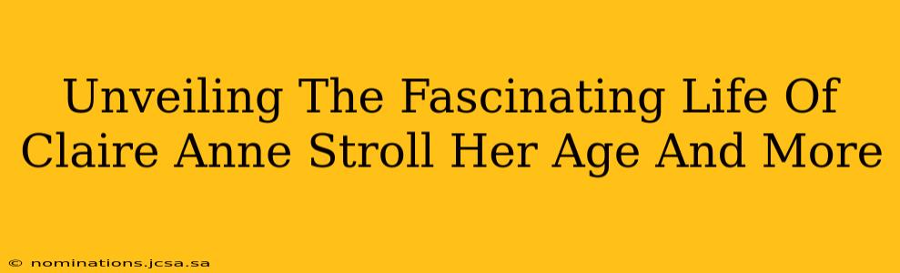 Unveiling The Fascinating Life Of Claire Anne Stroll Her Age And More