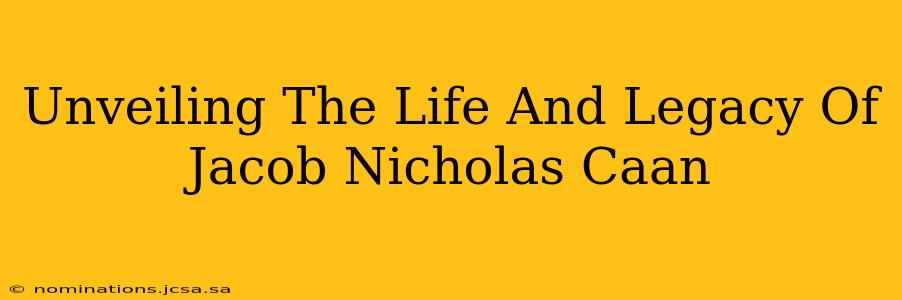 Unveiling The Life And Legacy Of Jacob Nicholas Caan