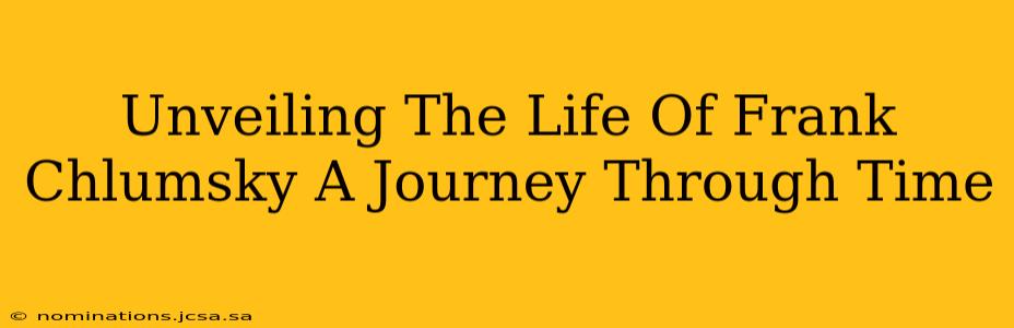 Unveiling The Life Of Frank Chlumsky A Journey Through Time