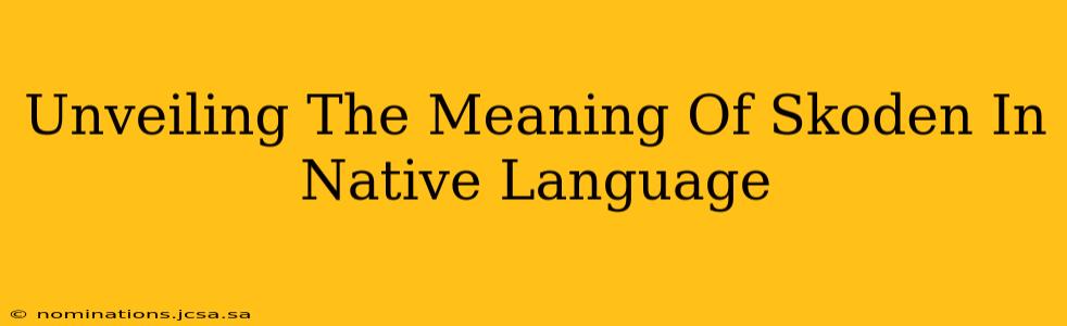 Unveiling The Meaning Of Skoden In Native Language