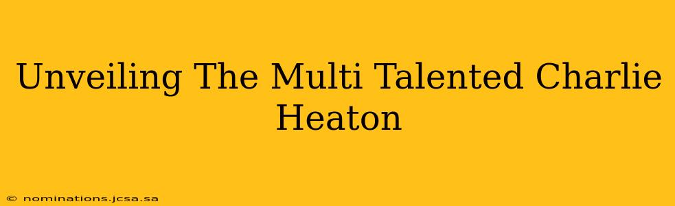Unveiling The Multi Talented Charlie Heaton