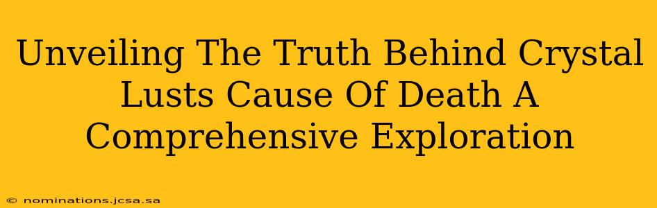 Unveiling The Truth Behind Crystal Lusts Cause Of Death A Comprehensive Exploration