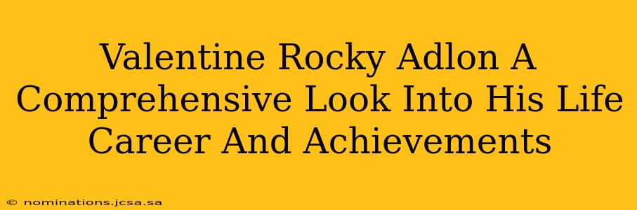 Valentine Rocky Adlon A Comprehensive Look Into His Life Career And Achievements