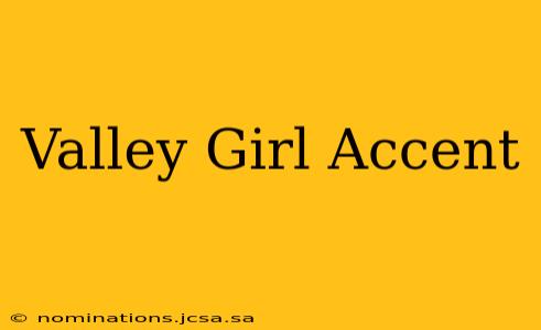 Valley Girl Accent