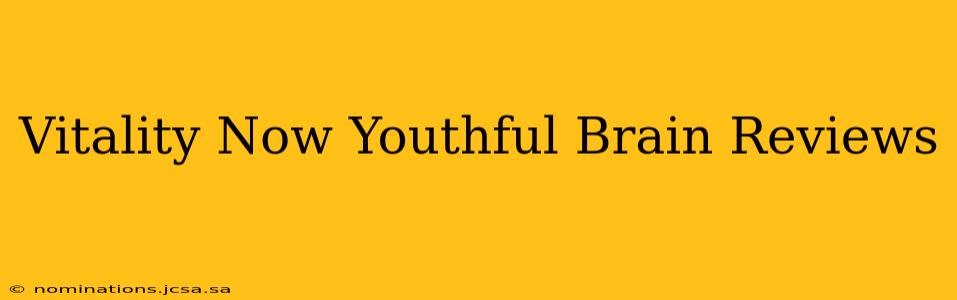 Vitality Now Youthful Brain Reviews