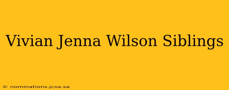 Vivian Jenna Wilson Siblings