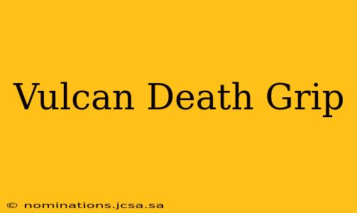 Vulcan Death Grip