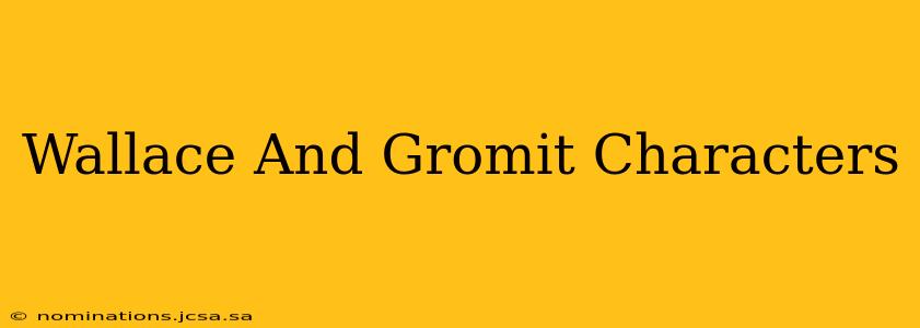 Wallace And Gromit Characters