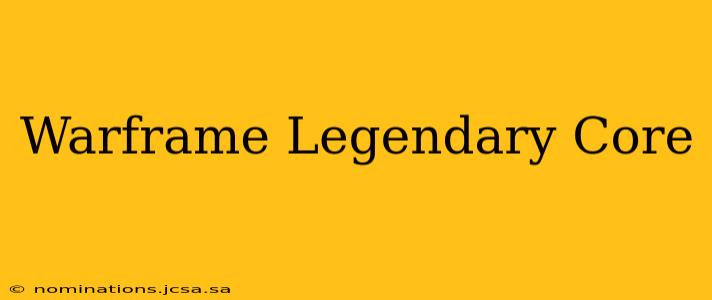 Warframe Legendary Core