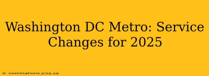 Washington DC Metro: Service Changes for 2025