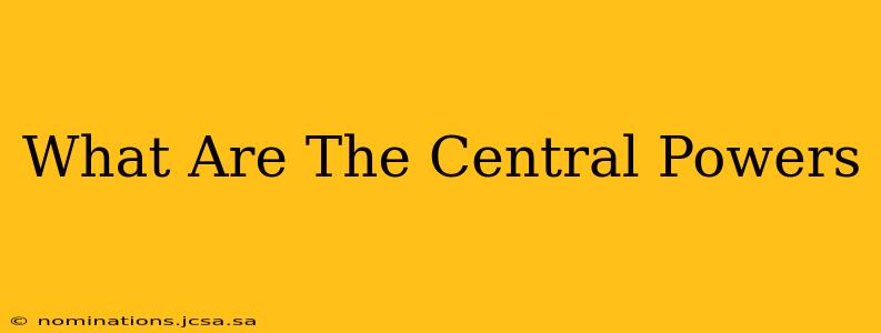 What Are The Central Powers