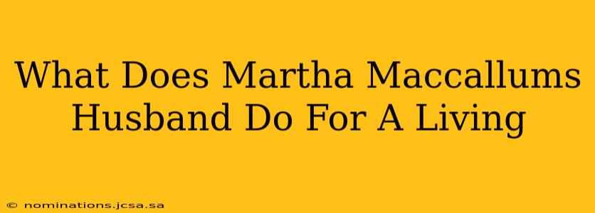 What Does Martha Maccallums Husband Do For A Living