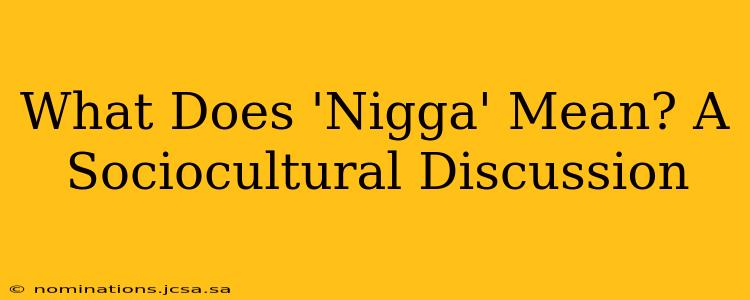 What Does 'Nigga' Mean? A Sociocultural Discussion