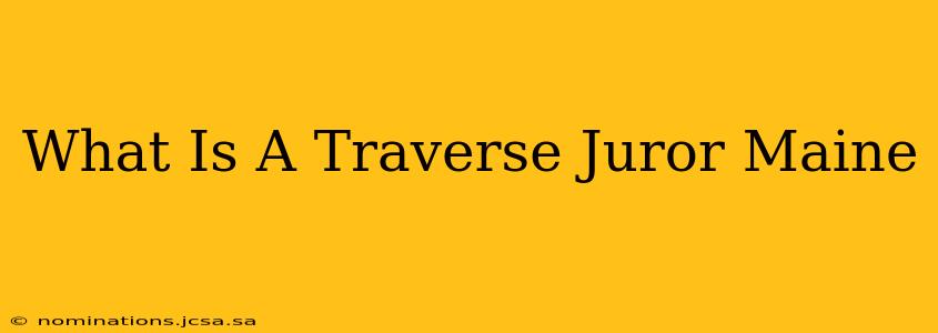 What Is A Traverse Juror Maine
