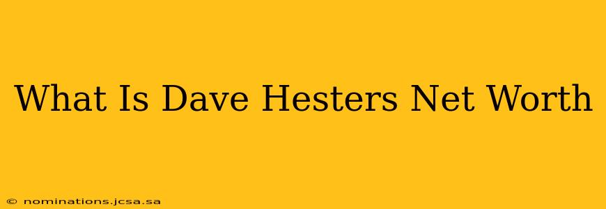 What Is Dave Hesters Net Worth