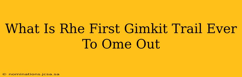 What Is Rhe First Gimkit Trail Ever To Ome Out