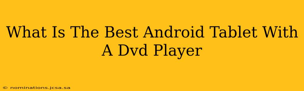 What Is The Best Android Tablet With A Dvd Player