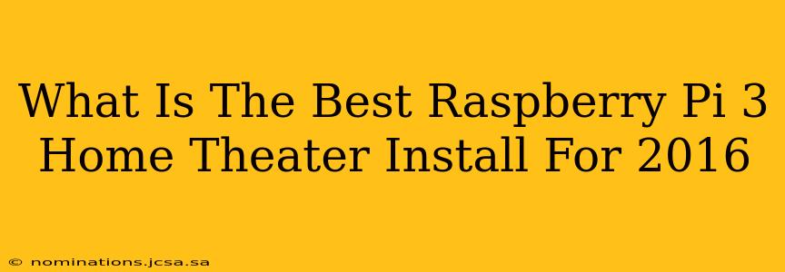 What Is The Best Raspberry Pi 3 Home Theater Install For 2016