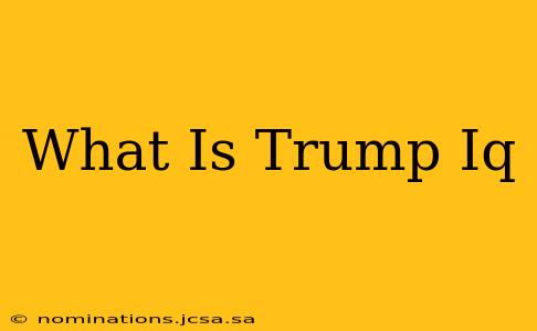 What Is Trump Iq