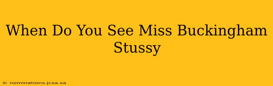When Do You See Miss Buckingham Stussy