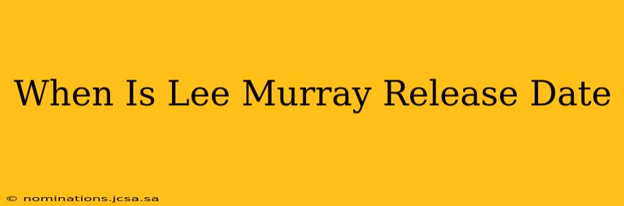 When Is Lee Murray Release Date