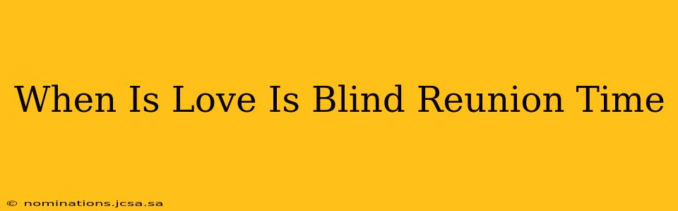 When Is Love Is Blind Reunion Time