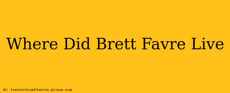 Where Did Brett Favre Live