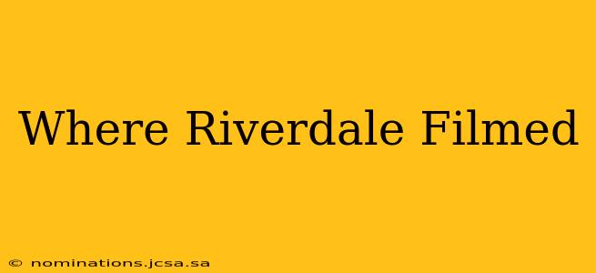 Where Riverdale Filmed