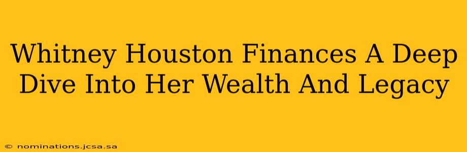 Whitney Houston Finances A Deep Dive Into Her Wealth And Legacy