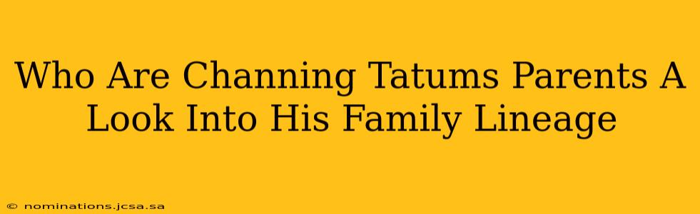 Who Are Channing Tatums Parents A Look Into His Family Lineage