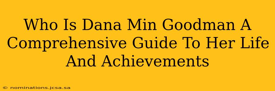 Who Is Dana Min Goodman A Comprehensive Guide To Her Life And Achievements