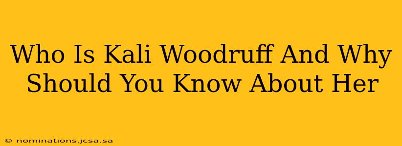 Who Is Kali Woodruff And Why Should You Know About Her