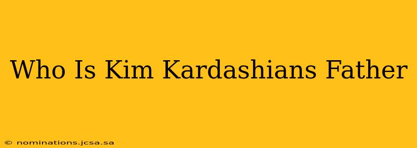 Who Is Kim Kardashians Father