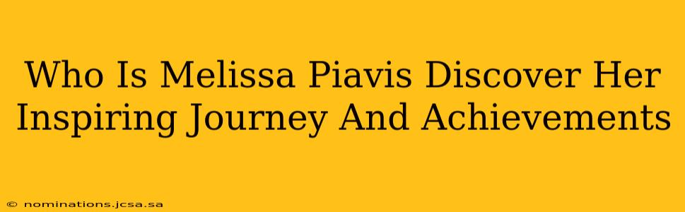 Who Is Melissa Piavis Discover Her Inspiring Journey And Achievements