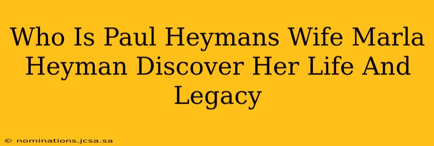 Who Is Paul Heymans Wife Marla Heyman Discover Her Life And Legacy