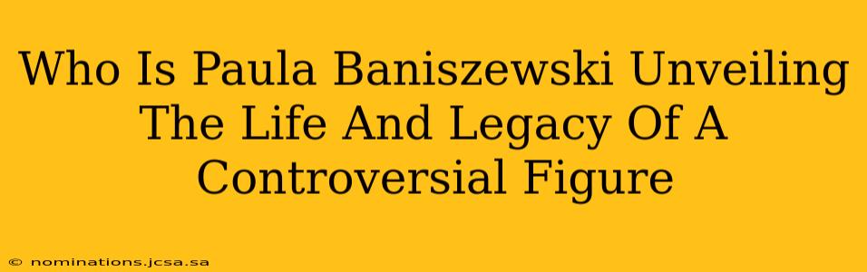 Who Is Paula Baniszewski Unveiling The Life And Legacy Of A Controversial Figure