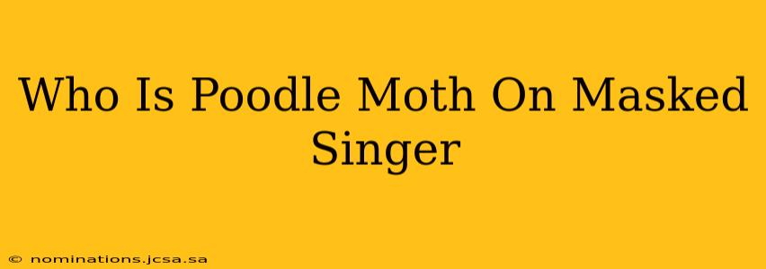 Who Is Poodle Moth On Masked Singer